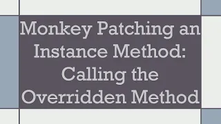 Monkey Patching an Instance Method Calling the Overridden Method