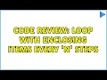 Code Review Loop with enclosing items every n steps 2 Solutions