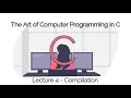 The Art of Computer Programming in C Lecture 4 Compilation