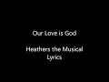 Our love is God: Heathers West End Cast Lyrics