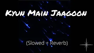 kyun main jaagoon slowed and reverb patiala house