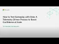 How to Test Gameplay with Data A Telemetry Driven Process to Boost Confidence at Scale