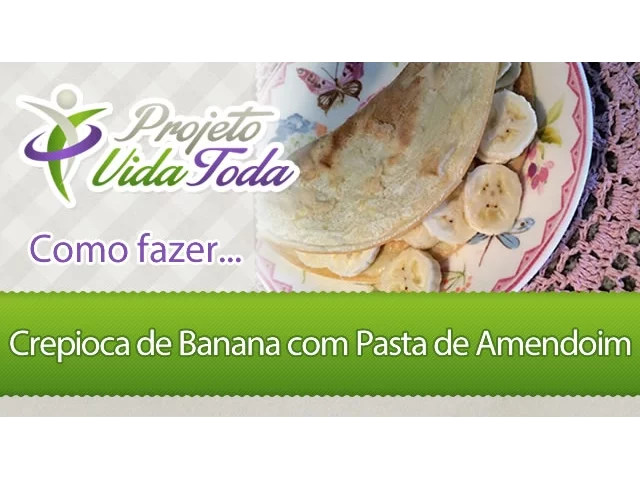COMO FAZER CREPIOCA DE BANANA E PASTA DE AMENDOIM PROJETO VIDA TODA