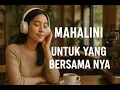 Lagu MAHALINI – UNTUK YANG BERSAMA NYA - 30 MENIT TANPA IKLAN