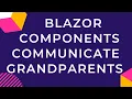 Blazor Components communicating with their grandparents