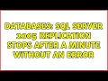 Databases SQL Server 2005 Replication Stops after a minute without an error 2 Solutions