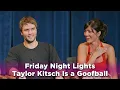 Friday Night Lights Taylor Kitsch is a Goofball