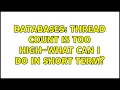 Databases Thread Count is too high-what can I do in short term
