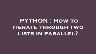 PYTHON How to iterate through two lists in parallel