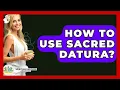 How To Use Sacred Datura? - Spiritual Universe Unlocked