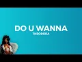 THEODORA - DO U WANNA? (Paroles)