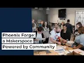 Phoenix Forge A Makerspace Powered by Community