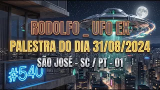 #540 RODOLFO _ UFO EX - PALESTRA DO DIA 31/08/2024 - SÃO JOSÉ - SC / PT - 01