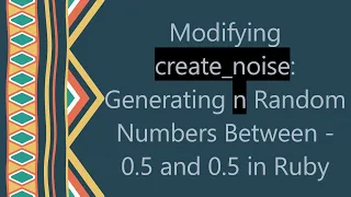 Modifying create - noise Generating n Random Numbers Between