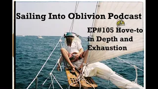 Sailing Into Oblivion Podcast EP#105 Hove-To an Exhaustion