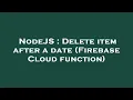 NodeJS Delete item after a date Firebase Cloud function