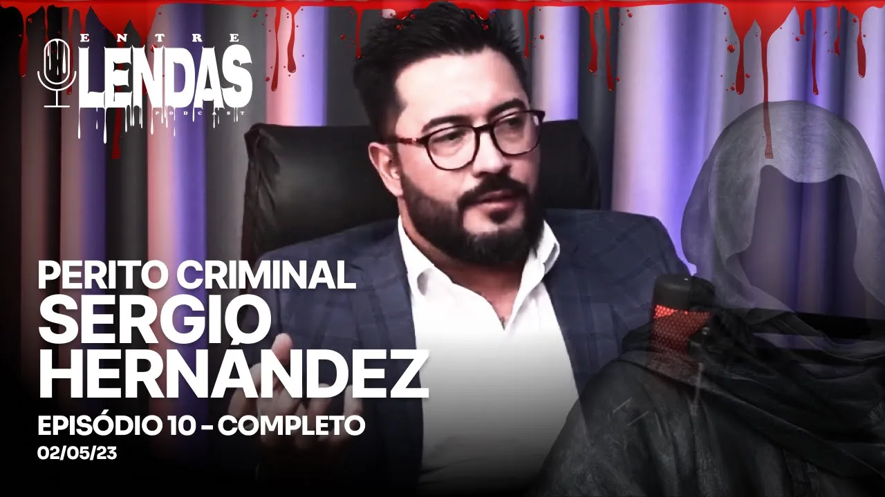 PERITO CRIMINAL SERGIO HERNÁNDEZ  #10 - Entre Lendas Podcast Policial