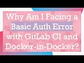 Why Am I Facing a Basic Auth Error with GitLab CI and Docker-in-Docker