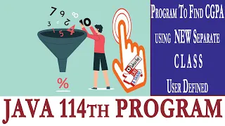 JAVA 114th PROGRAM Java code for calculating CGPA using a new separate class user defined