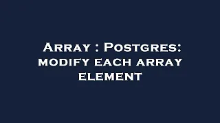 Array Postgres modify each array element
