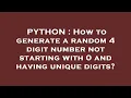 PYTHON How to generate a random 4 digit number not starting with 0 and having unique digits
