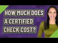 How much does a certified check cost