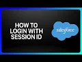 How To Login With Session ID In Salesforce Tutorial
