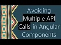Avoiding Multiple API Calls in Angular Components