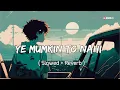Download Lagu Ye Mumkin To Nahi(Slowed And Reverb)Song By-Sahir Ali Bagga