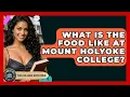 What Is The Food Like At Mount Holyoke College - The College Explorer