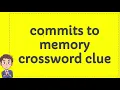 commits to memory crossword clue