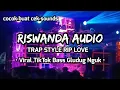 Download Lagu DJ TRAP STYLE RIP LOVE RISWANDA AUDIO • VIRAL TIKTOK BASS GLUDUG NGUK •