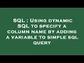 SQL Using dynamic SQL to specify a column name by adding a variable to simple sql query