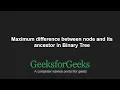 Maximum difference between node and its ancestor in Binary Tree GeeksforGeeks