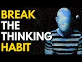 When You Stop Being Addicted to Thinking, Everything Feels Easier
