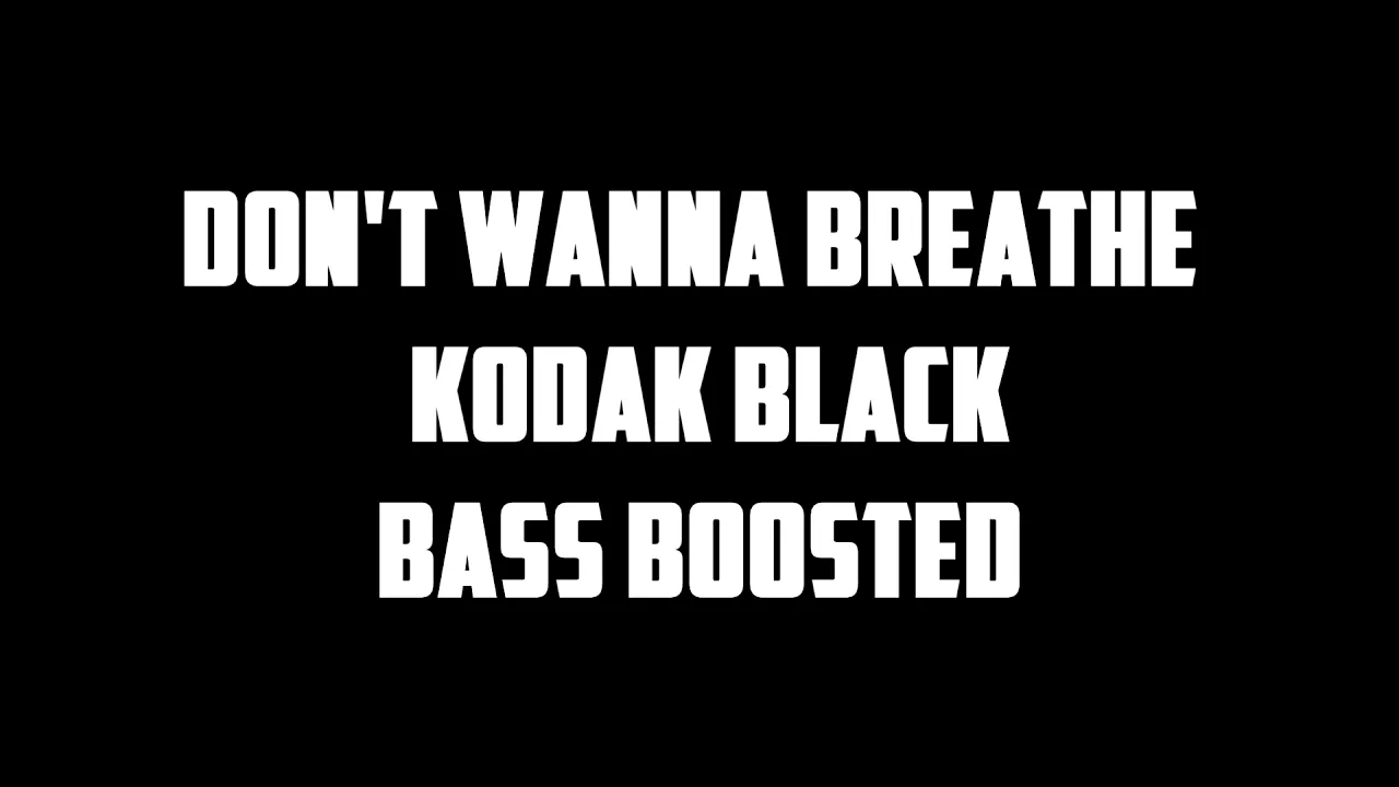 Don't Wanna Breathe -  Kodak Black | Bass Boosted