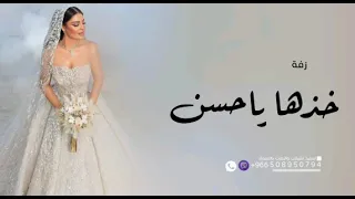 زفات خذها ياحسن ترها غاليه      اجمل زفة عروس جديده حصريا      دندنها
