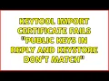 Keytool import certificate fails Public keys in reply and keystore don t match