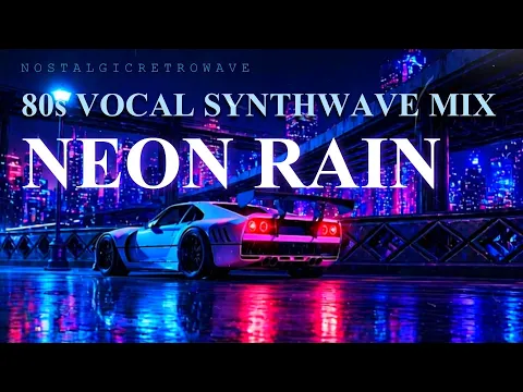 NostalgicRetroWave – Neon Rain | 80s Vocal Synthwave Mix [Full Album]