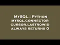 MySQL Python mysql connector cursor lastrowid always returns 0