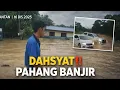 ALLAHUAKHBAR ‼️ BANJIR DI KUANTAN, LIPIS DAN SEKITAR PAHANG