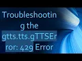 Troubleshooting the gtts tts gTTSError 429 Error