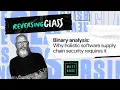 ReversingGlass - Binary analysis Why holistic software supply chain security requires it
