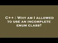 C Why am I allowed to use an incomplete enum class