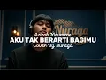 Lagu Aku Tak Berarti Bagimu - Azizah Maumere Cover By Nuraga