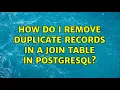 How do I remove duplicate records in a join table in PostgreSQL 2 Solutions