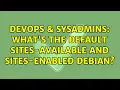 DevOps SysAdmins What s the default sites-available and sites-enabled debian 2 Solutions