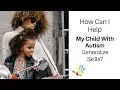 How Can I Help My Child With Autism Generalize Skills