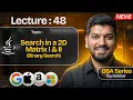 Lecture 48 Search in 2D Matrix I and II Binary Search DSA Series by Babbar