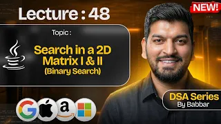 Lecture 48 Search in 2D Matrix I and II Binary Search DSA Series by Babbar